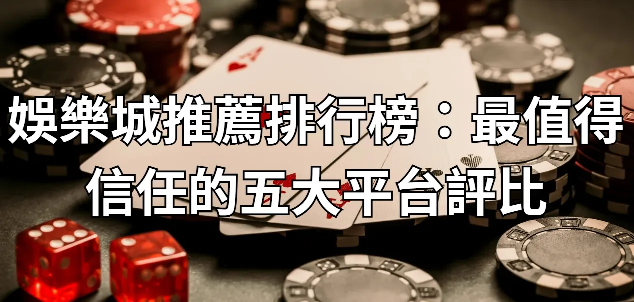 娛樂城推薦排行榜：最值得信任的五大平台評比